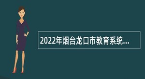 2022年烟台龙口市教育系统事业单位招聘教师公告