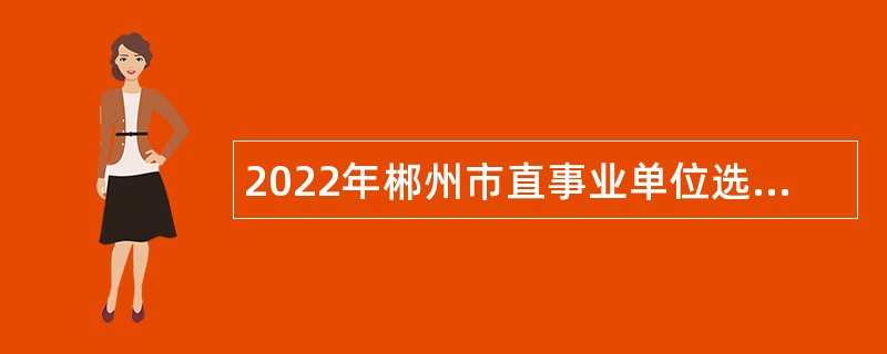 2022年郴州市直事业单位选聘公告