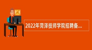 2022年菏泽技师学院招聘备案制人员公告