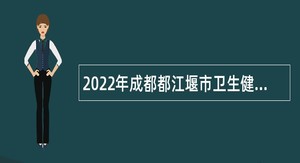 2022年成都都江堰市卫生健康局下属事业单位面向社会引进高层次人才公告