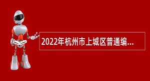 2022年杭州市上城区普通编外岗位工作人员招聘公告