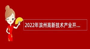 2022年滨州高新技术产业开发区招聘公告