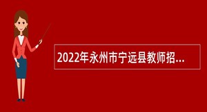 2022年永州市宁远县教师招聘公告