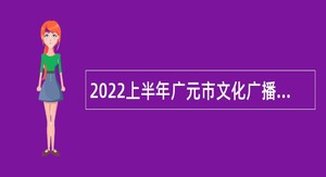 2022上半年广元市文化广播电视和旅游局考试招聘事业单位人员公告