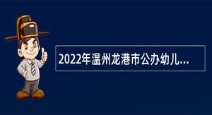 2022年温州龙港市公办幼儿园教师招聘公告