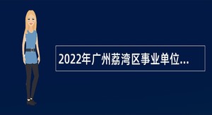 2022年广州荔湾区事业单位招聘优秀基层服务人员公告