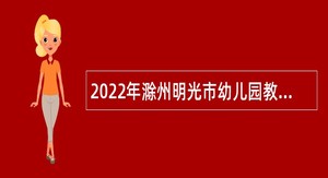 2022年滁州明光市幼儿园教师招聘公告