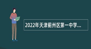 2022年天津蓟州区第一中学招聘高层次教育人才公告
