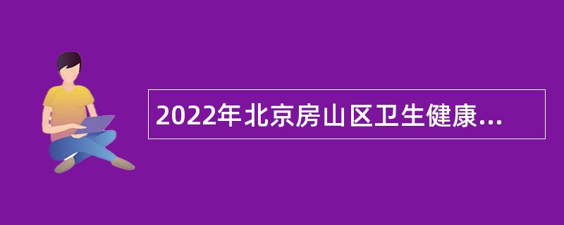 2022年北京房山区卫生健康委员会所属事业单位招聘医务人员公告