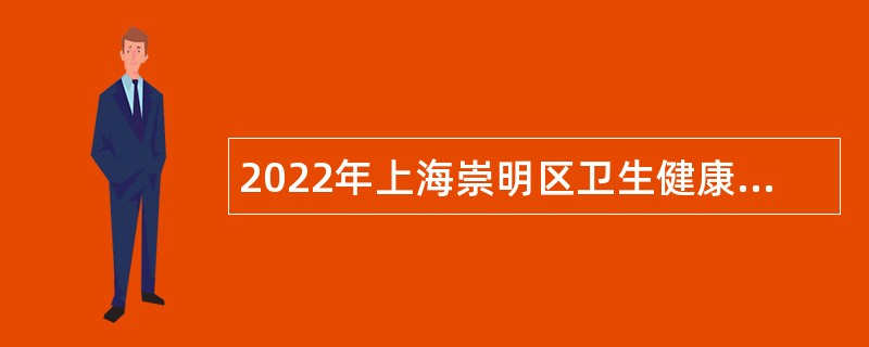 2022年上海崇明区卫生健康系统医疗卫生专业技术人员招聘公告（第二批）