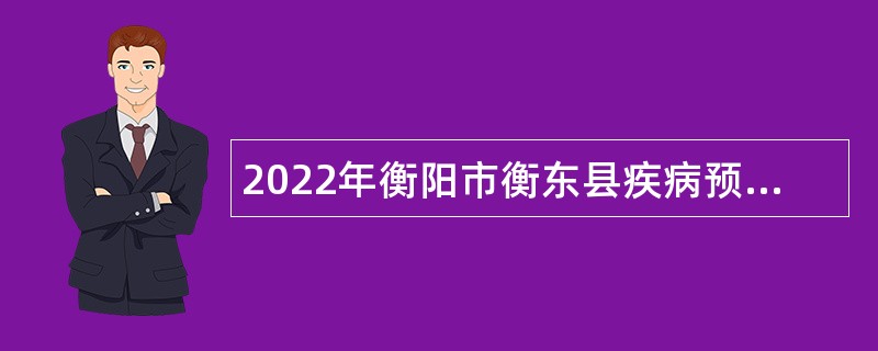 2022年衡阳市衡东县疾病预防控制中心招聘卫生专业技生专业技术人员公告