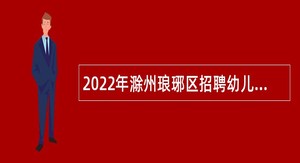 2022年滁州琅琊区招聘幼儿园教师公告
