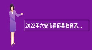 2022年六安市霍邱县教育系统招聘中职学校教师公告