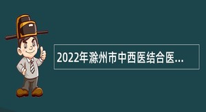 2022年滁州市中西医结合医院招聘公告