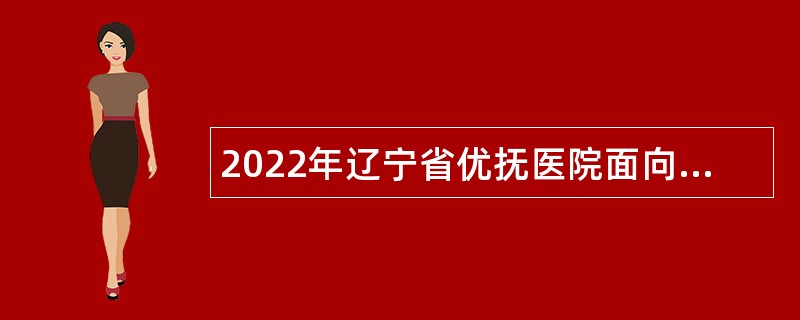 2022年辽宁省优抚医院面向社会招聘工作人员公告