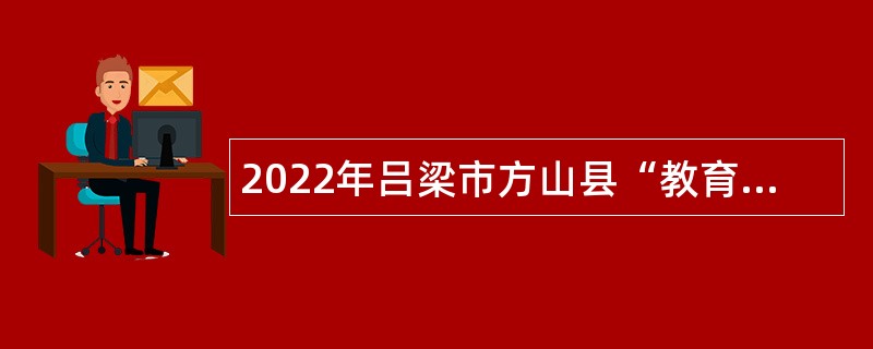 2022年吕梁市方山县“教育兴市”专项引才公告