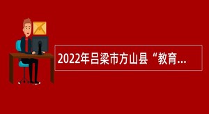 2022年吕梁市方山县“教育兴市”专项引才公告