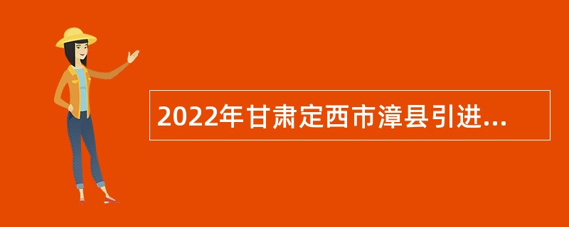 2022年甘肃定西市漳县引进工业相关专业急需紧缺人才公告