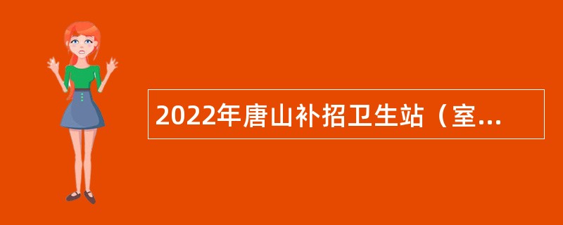 2022年唐山补招卫生站（室）医生公告
