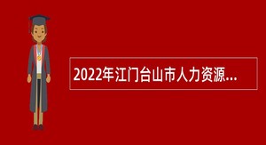 2022年江门台山市人力资源和社会保障局招聘县级乡村振兴人才驿站服务专员公告