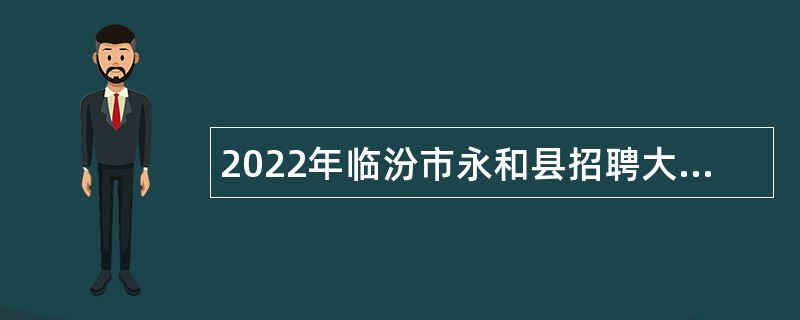 2022年临汾市永和县招聘大学毕业生到村工作公告