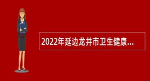2022年延边龙井市卫生健康系统招聘员额管理医生（村医）公告
