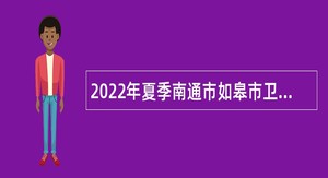 2022年夏季南通市如皋市卫健系统部分单位招聘合同制人员公告