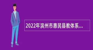 2022年滨州市惠民县教体系统事业单位招聘人员控制总量幼儿教师公告