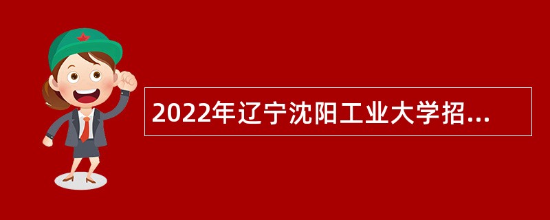 2022年辽宁沈阳工业大学招聘公告