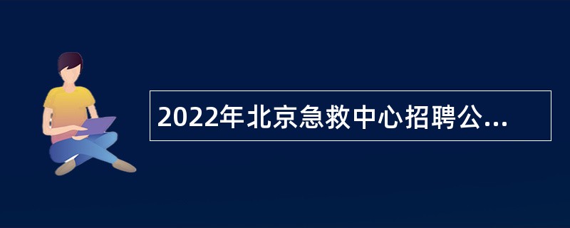 2022年北京急救中心招聘公告（三）