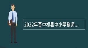 2022年晋中祁县中小学教师招聘公告