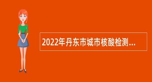 2022年丹东市城市核酸检测中心面向社会招聘工作人员公告