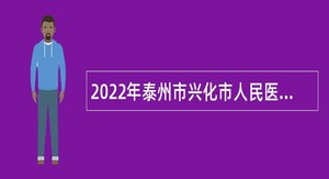2022年泰州市兴化市人民医院等5家医院招聘备案制人员公告