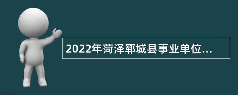 2022年菏泽郓城县事业单位招聘考试公告（48人）