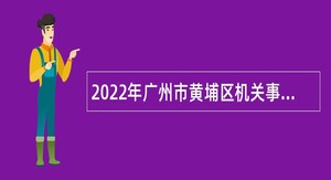 2022年广州市黄埔区机关事务管理局招聘政府雇员公告