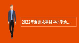 2022年温州永嘉县中小学幼儿园教师(校医)招聘公告