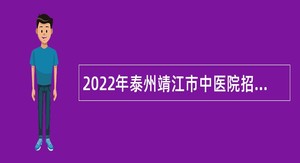 2022年泰州靖江市中医院招聘高层次卫生专业技术人员公告（全年）