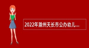 2022年滁州天长市公办幼儿园招聘员额制专任教师公告