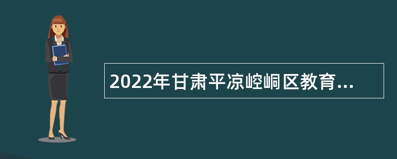 2022年甘肃平凉崆峒区教育卫健系统事业单位招聘紧缺专业人才公告（二）