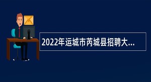 2022年运城市芮城县招聘大学毕业生到村（社区）工作公告 （第一号）