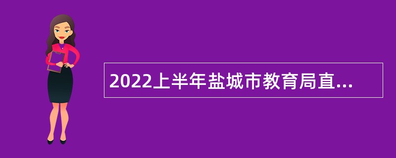 2022上半年盐城市教育局直属学校招聘教师、会计、校医公告