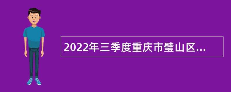 2022年三季度重庆市璧山区事业单位招聘考试公告（201人）