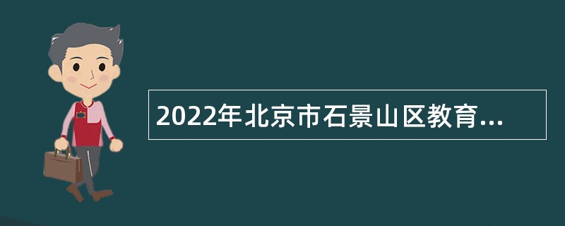 2022年北京市石景山区教育系统事业单位第二次招聘公告