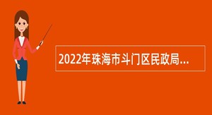 2022年珠海市斗门区民政局婚姻登记处招聘普通雇员公告