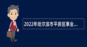 2022年哈尔滨市平房区事业单位招聘考试公告（111人）