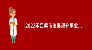 2022年吕梁市临县部分事业单位招才引智公告