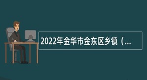 2022年金华市金东区乡镇（街道）编外人员招聘公告