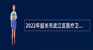 2022年韶关市武江区医疗卫生机构招聘公告