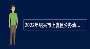 2022年绍兴市上虞区公办幼儿园劳动合同制教师招聘公告