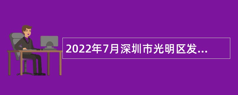 2022年7月深圳市光明区发展和改革局招聘（选聘）专干公告